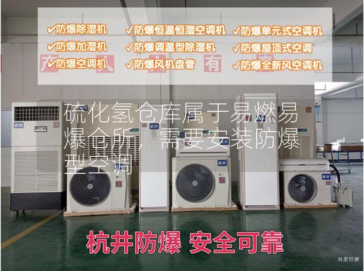 硫化氫倉庫屬于易燃易爆倉所，需要安裝防爆型空調(diào)